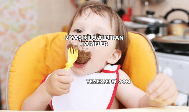 2 Yaş Kilo Aldıran Tarifler
