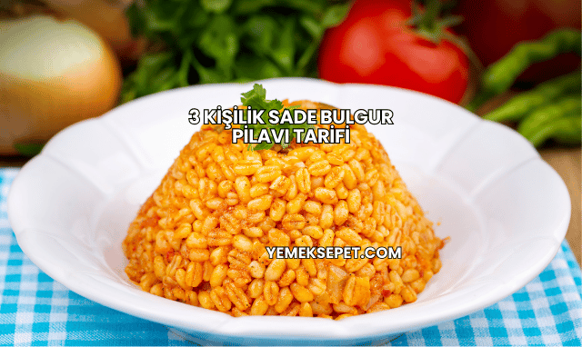 3 Kişilik Sade Bulgur Pilavı Tarifi