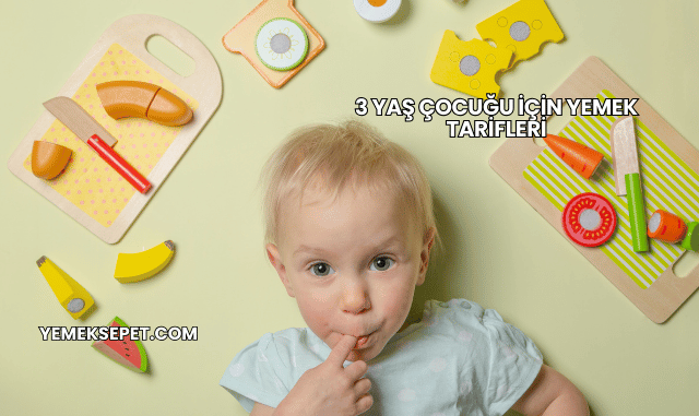 3 Yaş Çocuğu İçin Yemek Tarifleri