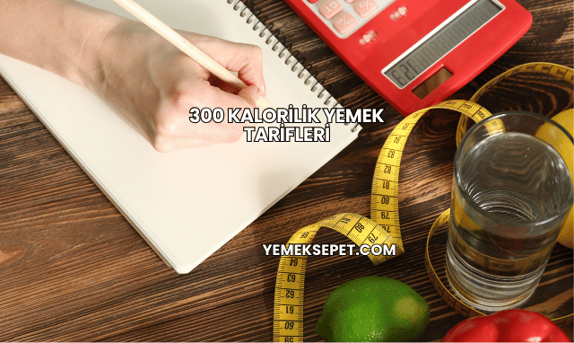 300 Kalorilik Yemek Tarifleri