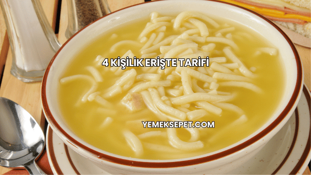 4 Kişilik Erişte Tarifi