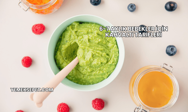 6-7 Aylık Bebekler İçin Kahvaltı Tarifleri