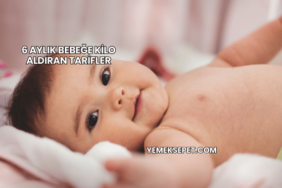 6 Aylık Bebeğe Kilo Aldıran Tarifler