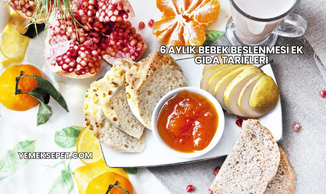 6 Aylık Bebek Beslenmesi Ek Gıda Tarifleri