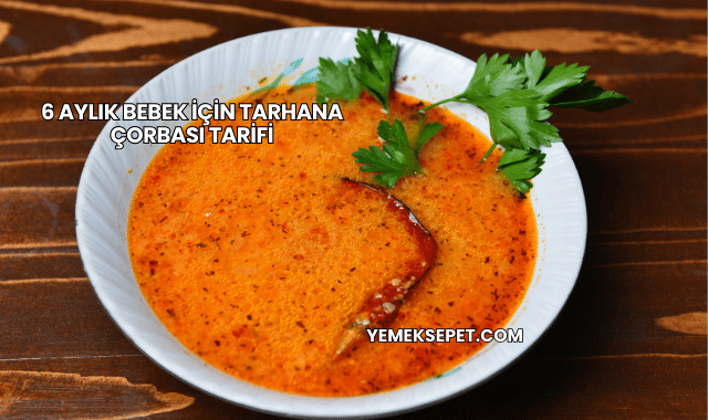 6 Aylık Bebek İçin Tarhana Çorbası Tarifi