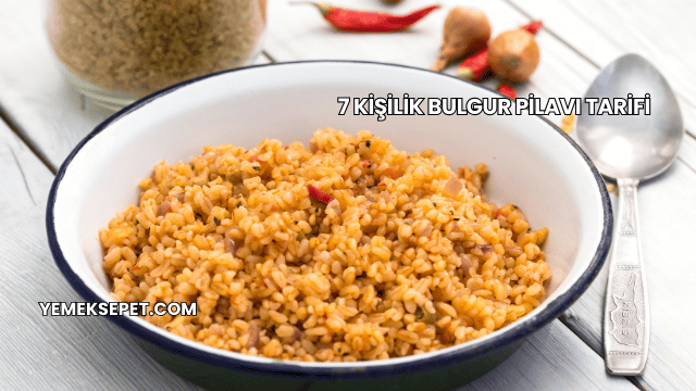 7 Kişilik Bulgur Pilavı Tarifi