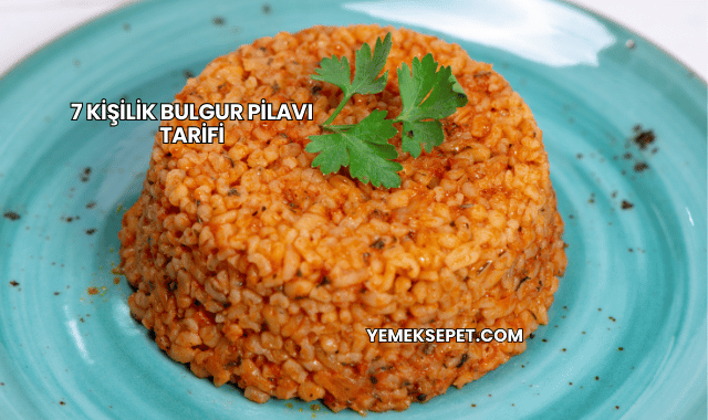 7 Kişilik Bulgur Pilavı Tarifi