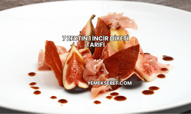 7 Zeytin 1 İncir Diyeti Tarifi