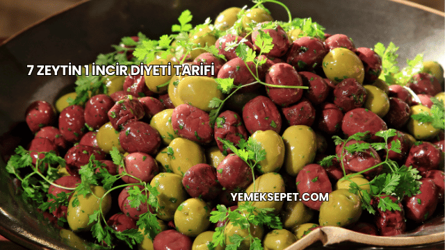 7 Zeytin 1 İncir Diyeti Tarifi
