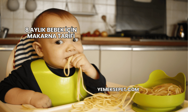 8 Aylık Bebek İçin Makarna Tarifi