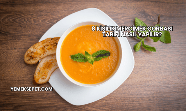 8 Kişilik Mercimek Çorbası Tarifi Nasıl Yapılır?