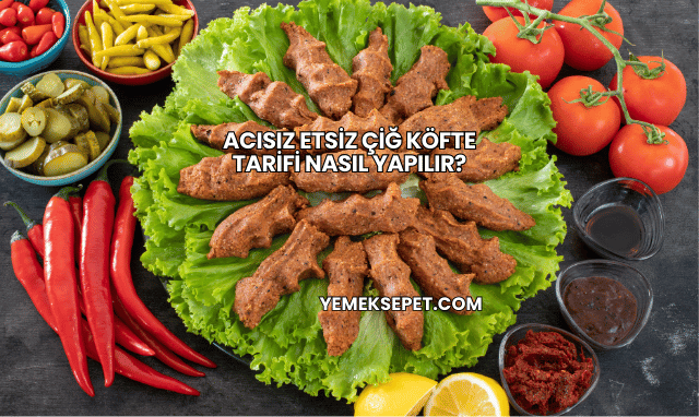 Acısız Etsiz Çiğ Köfte Tarifi Nasıl Yapılır?