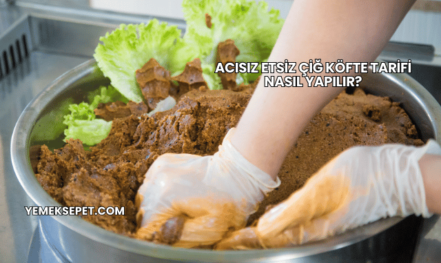Acısız Etsiz Çiğ Köfte Tarifi Nasıl Yapılır?