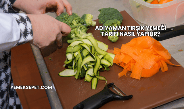 Adıyaman Tırşık Yemeği Tarifi Nasıl Yapılır?