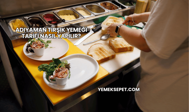 Adıyaman Tırşık Yemeği Tarifi Nasıl Yapılır?