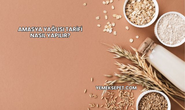Amasya Yağlısı Tarifi Nasıl Yapılır?