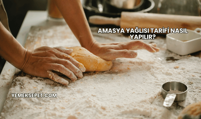 Amasya Yağlısı Tarifi Nasıl Yapılır?