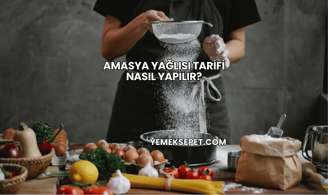 Amasya Yağlısı Tarifi Nasıl Yapılır?