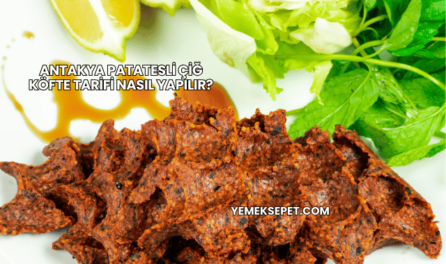 Antakya Patatesli Çiğ Köfte Tarifi Nasıl Yapılır?