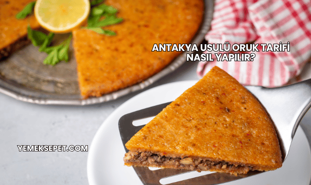 Antakya Usulü Oruk Tarifi Nasıl Yapılır?