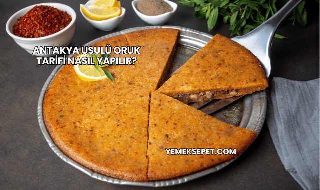 Antakya Usulü Oruk Tarifi Nasıl Yapılır?