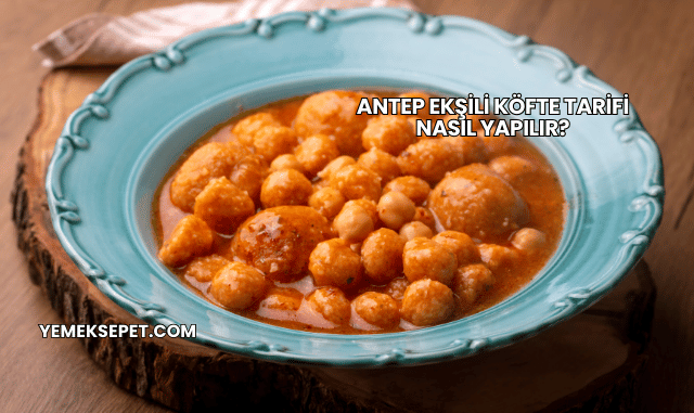 Antep Ekşili Köfte Tarifi Nasıl Yapılır?