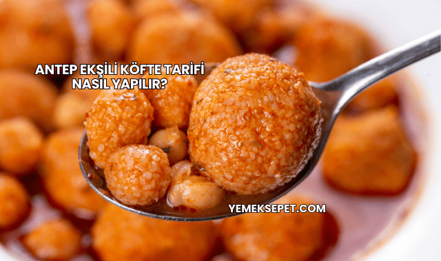 Antep Ekşili Köfte Tarifi Nasıl Yapılır?