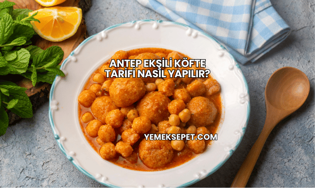 Antep Ekşili Köfte Tarifi Nasıl Yapılır?