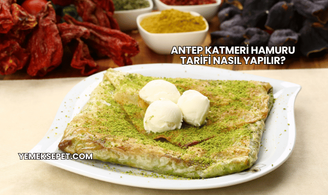 Antep Katmeri Hamuru Tarifi Nasıl Yapılır?