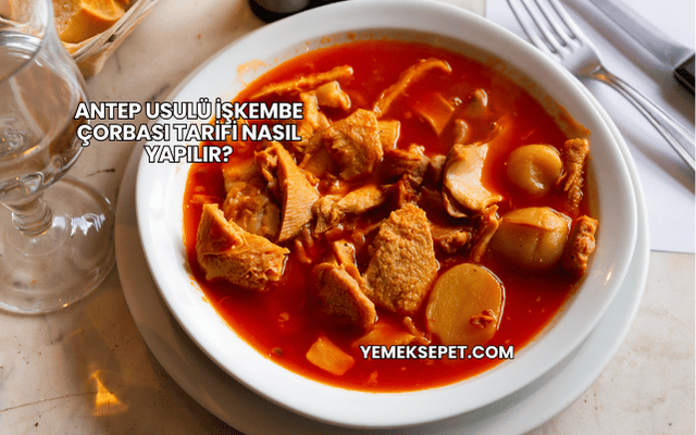 Antep Usulü İşkembe Çorbası Tarifi Nasıl Yapılır?