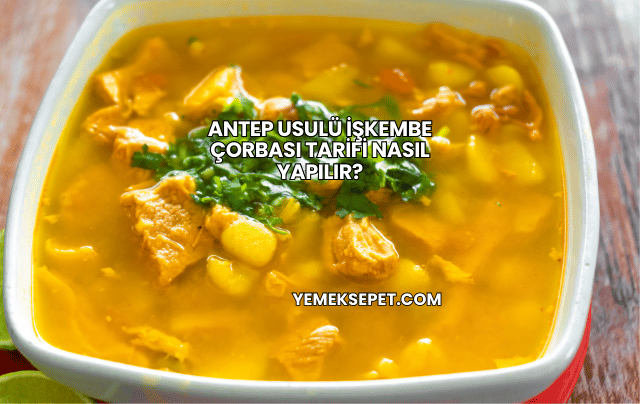 Antep Usulü İşkembe Çorbası Tarifi Nasıl Yapılır?