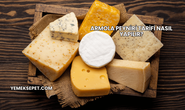 Armola Peyniri Tarifi Nasıl Yapılır?