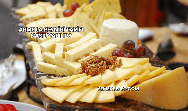 Armola Peyniri Tarifi Nasıl Yapılır?