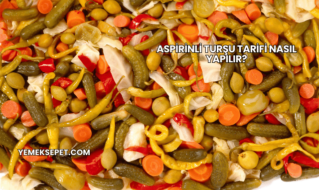 Aspirinli Turşu Tarifi Nasıl Yapılır?