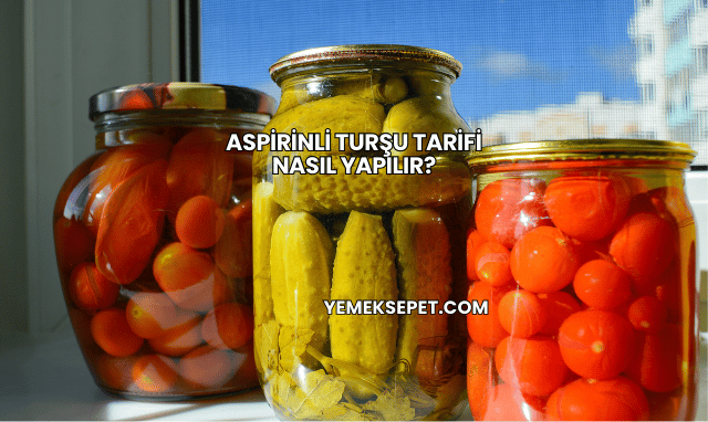 Aspirinli Turşu Tarifi Nasıl Yapılır?