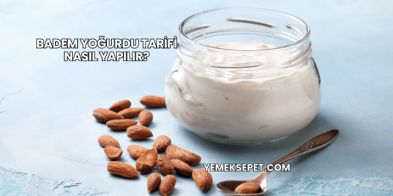 Badem Yoğurdu Tarifi Nasıl Yapılır?