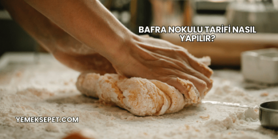 Bafra Nokulu Tarifi Nasıl Yapılır?
