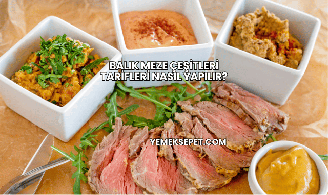 Balık Meze Çeşitleri Tarifleri Nasıl Yapılır?