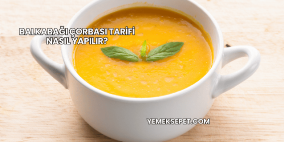 Balkabağı Çorbası Tarifi Nasıl Yapılır?