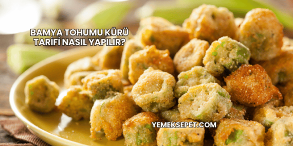Bamya Tohumu Kürü Tarifi Nasıl Yapılır?