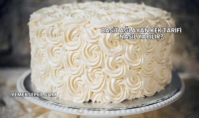 Basit Ağlayan Kek Tarifi Nasıl Yapılır?