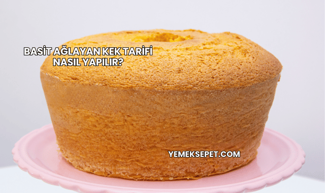 Basit Ağlayan Kek Tarifi Nasıl Yapılır?