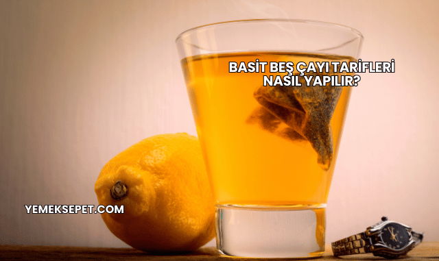 Basit Beş Çayı Tarifleri Nasıl Yapılır?