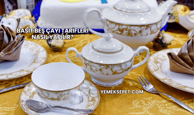 Basit Beş Çayı Tarifleri Nasıl Yapılır?