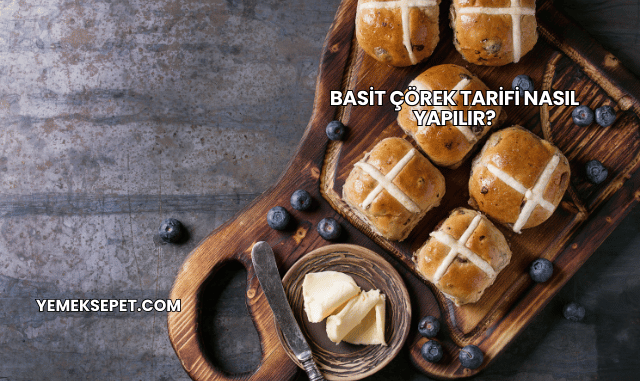 Basit Çörek Tarifi Nasıl Yapılır?
