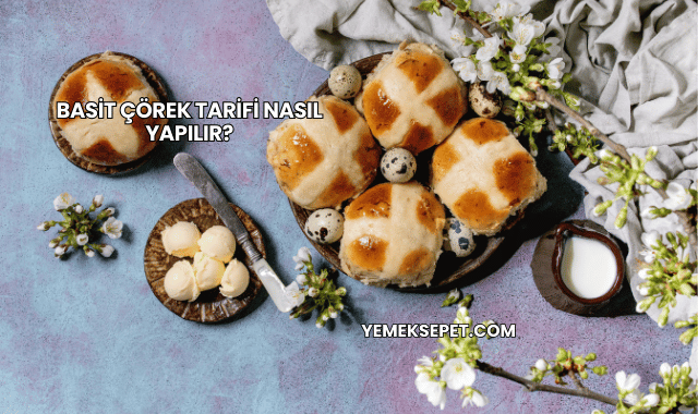 Basit Çörek Tarifi Nasıl Yapılır?