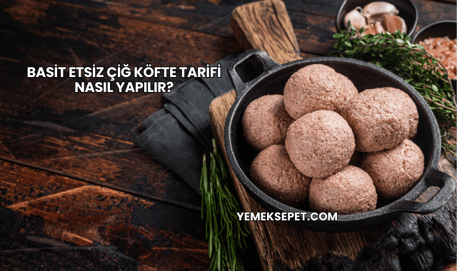 Basit Etsiz Çiğ Köfte Tarifi Nasıl Yapılır?