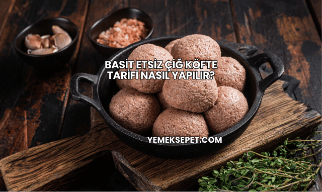 Basit Etsiz Çiğ Köfte Tarifi Nasıl Yapılır?