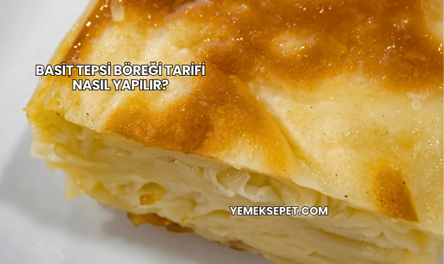 Basit Tepsi Böreği Tarifi Nasıl Yapılır?