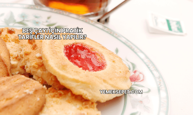Beş Çayı İçin Pratik Tarifler Nasıl Yapılır?
